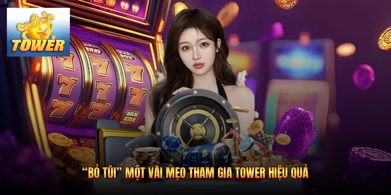 “Bỏ túi” một vài mẹo tham gia Tower hiệu quả