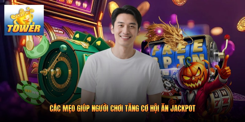 Các mẹo giúp người chơi tăng cơ hội ăn jackpot