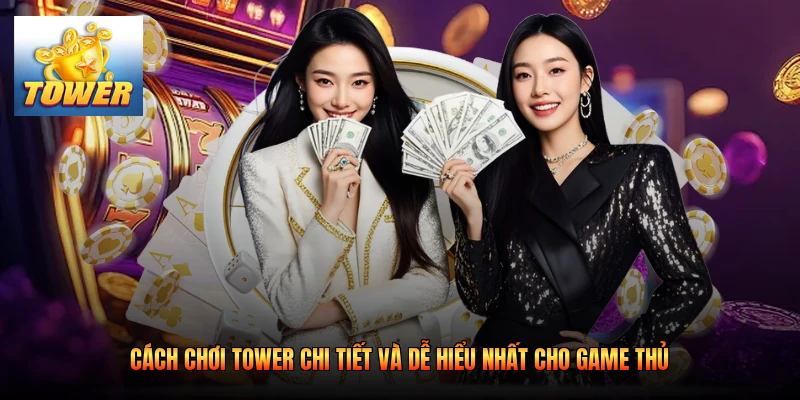 Cách Chơi Tower Chi Tiết Và Dễ Hiểu Nhất Cho Game Thủ