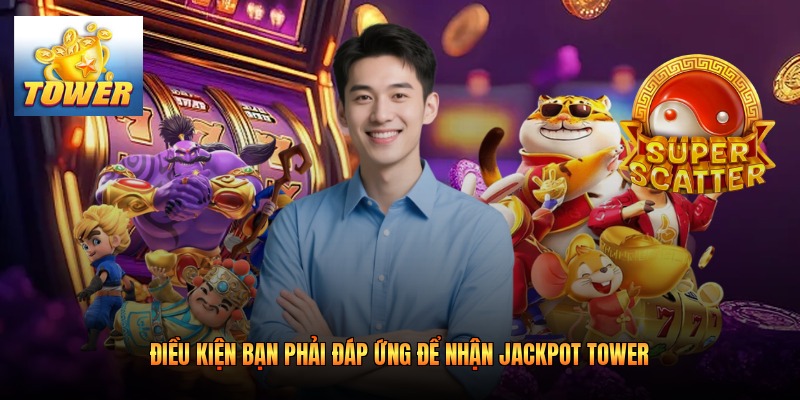 Điều kiện bạn phải đáp ứng để nhận jackpot Tower