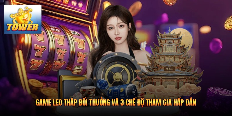 Game Leo Tháp Đổi Thưởng Và 3 Chế Độ Tham Gia Hấp Dẫn