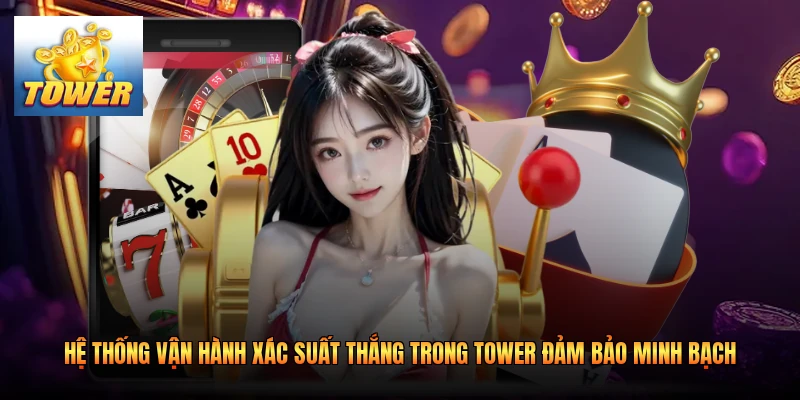 Hệ thống vận hành xác suất thắng trong Tower đảm bảo minh bạch