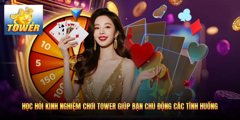 Học hỏi kinh nghiệm chơi Tower giúp bạn chủ động các tình huống