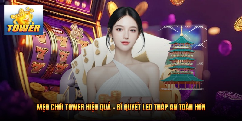 Mẹo Chơi Tower Hiệu Quả - Bí Quyết Leo Tháp An Toàn Hơn