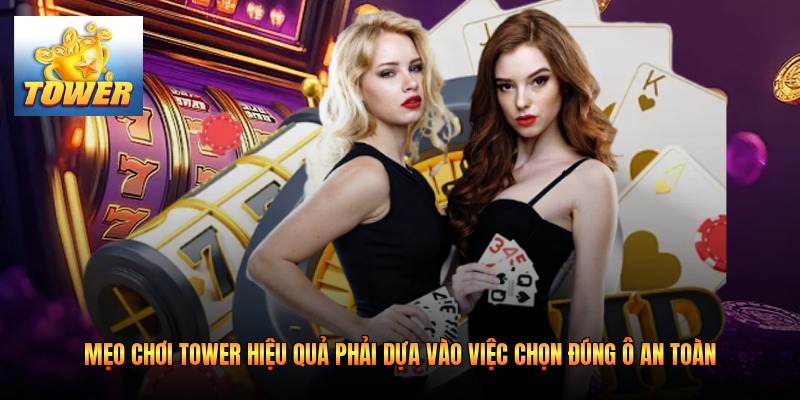 Mẹo chơi Tower hiệu quả phải dựa vào việc chọn đúng ô an toàn