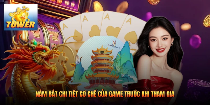Nắm bắt chi tiết cơ chế của game trước khi tham gia