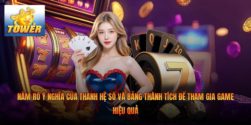 Nắm rõ ý nghĩa của thanh hệ số và bảng thành tích để tham gia game hiệu quả