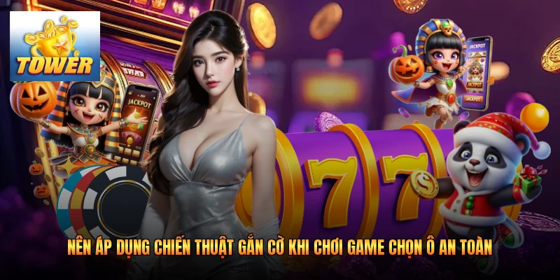 Nên áp dụng chiến thuật gắn cờ khi chơi game chọn ô an toàn