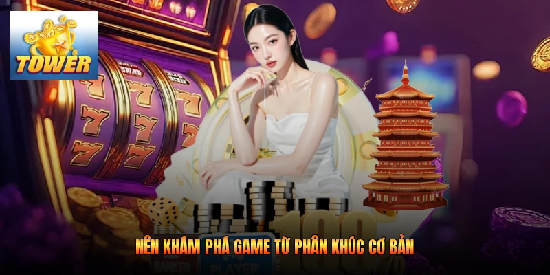 Nên khám phá game từ phân khúc cơ bản