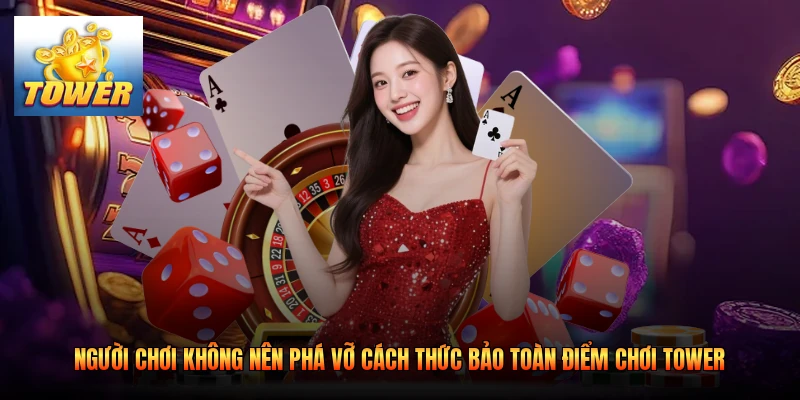 Người chơi không nên phá vỡ cách thức bảo toàn điểm chơi Tower
