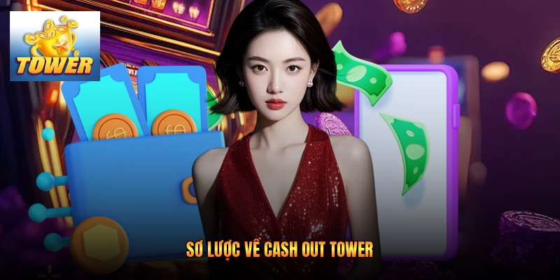 Sơ lược về cash out Tower