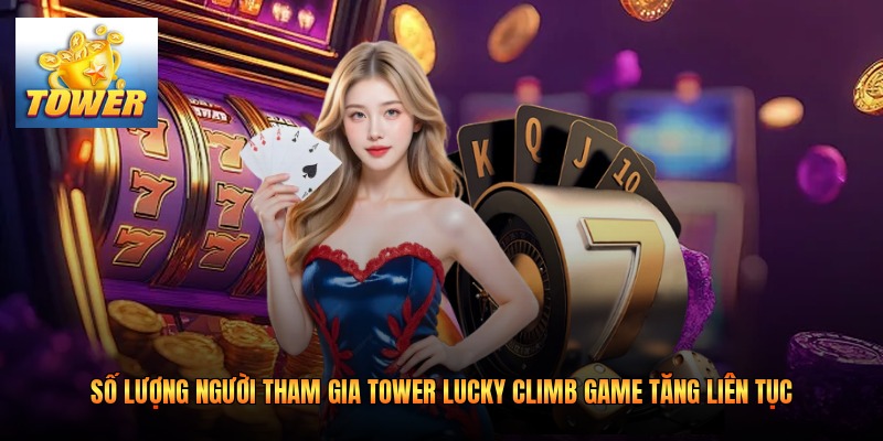Số lượng người tham gia Tower Lucky Climb game tăng liên tục