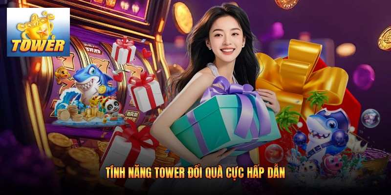 Tính năng Tower đổi quà cực hấp dẫn