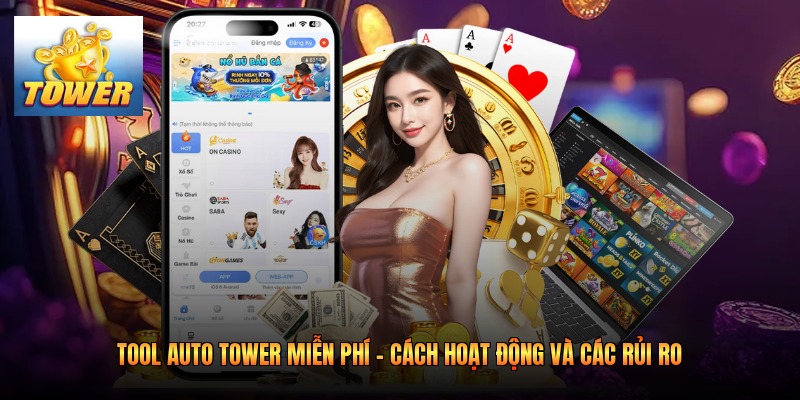 Tool Auto Tower Miễn Phí - Cách Hoạt Động Và Các Rủi Ro