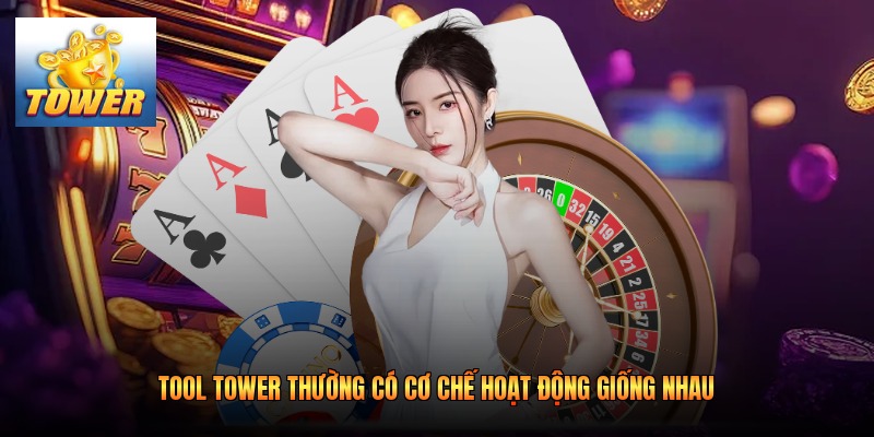 Tool Tower thường có cơ chế hoạt động giống nhau