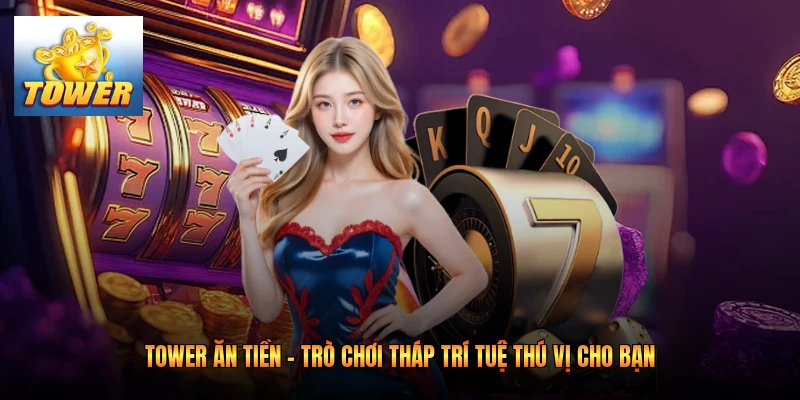 Tower Ăn Tiền - Trò Chơi Tháp Trí Tuệ Thú Vị Cho Bạn