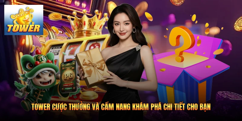Tower Cược Thưởng Và Cẩm Nang Khám Phá Chi Tiết Cho Bạn