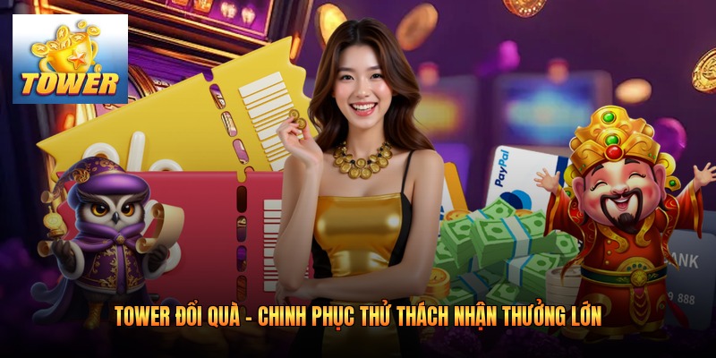 Tower Đổi Quà - Chinh Phục Thử Thách Nhận Thưởng Lớn