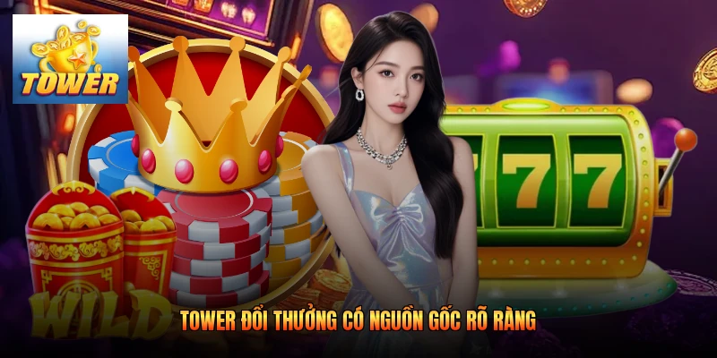 Tower đổi thưởng có nguồn gốc rõ ràng