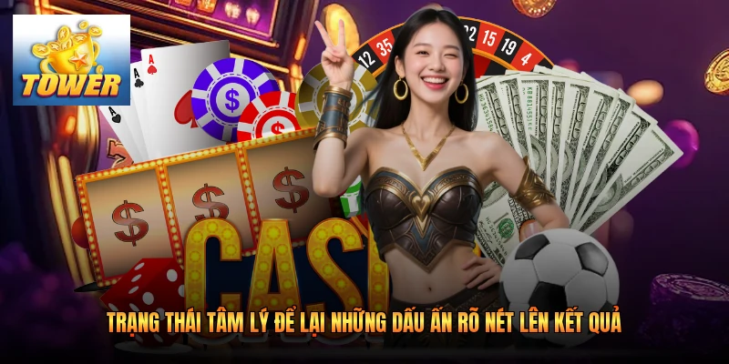 Trạng thái tâm lý để lại những dấu ấn rõ nét lên kết quả