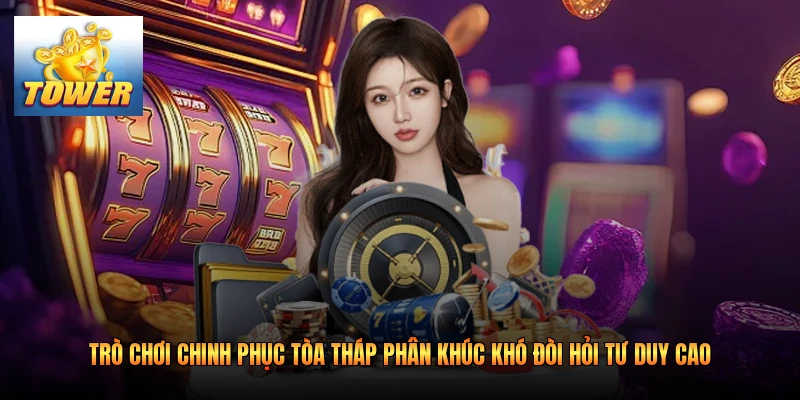 Trò chơi chinh phục tòa tháp phân khúc khó đòi hỏi tư duy cao