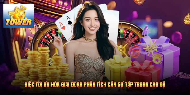 Việc tối ưu hóa giai đoạn phân tích cần sự tập trung cao độ