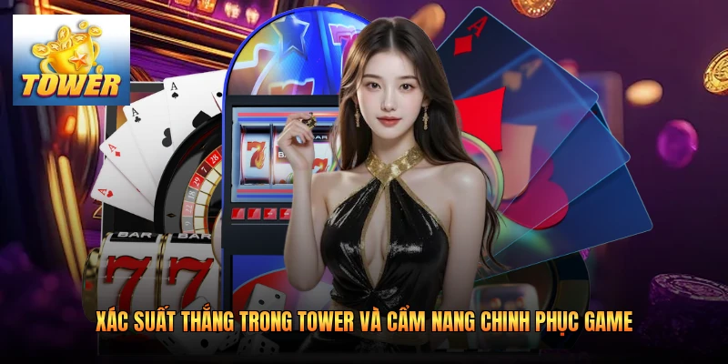 Xác Suất Thắng Trong Tower Và Cẩm Nang Chinh Phục Game